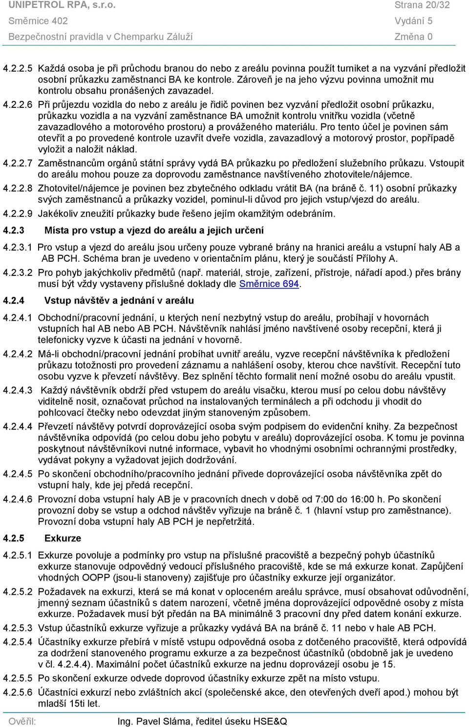 2.6 Při průjezdu vozidla do nebo z areálu je řidič povinen bez vyzvání předložit osobní průkazku, průkazku vozidla a na vyzvání zaměstnance BA umožnit kontrolu vnitřku vozidla (včetně zavazadlového a