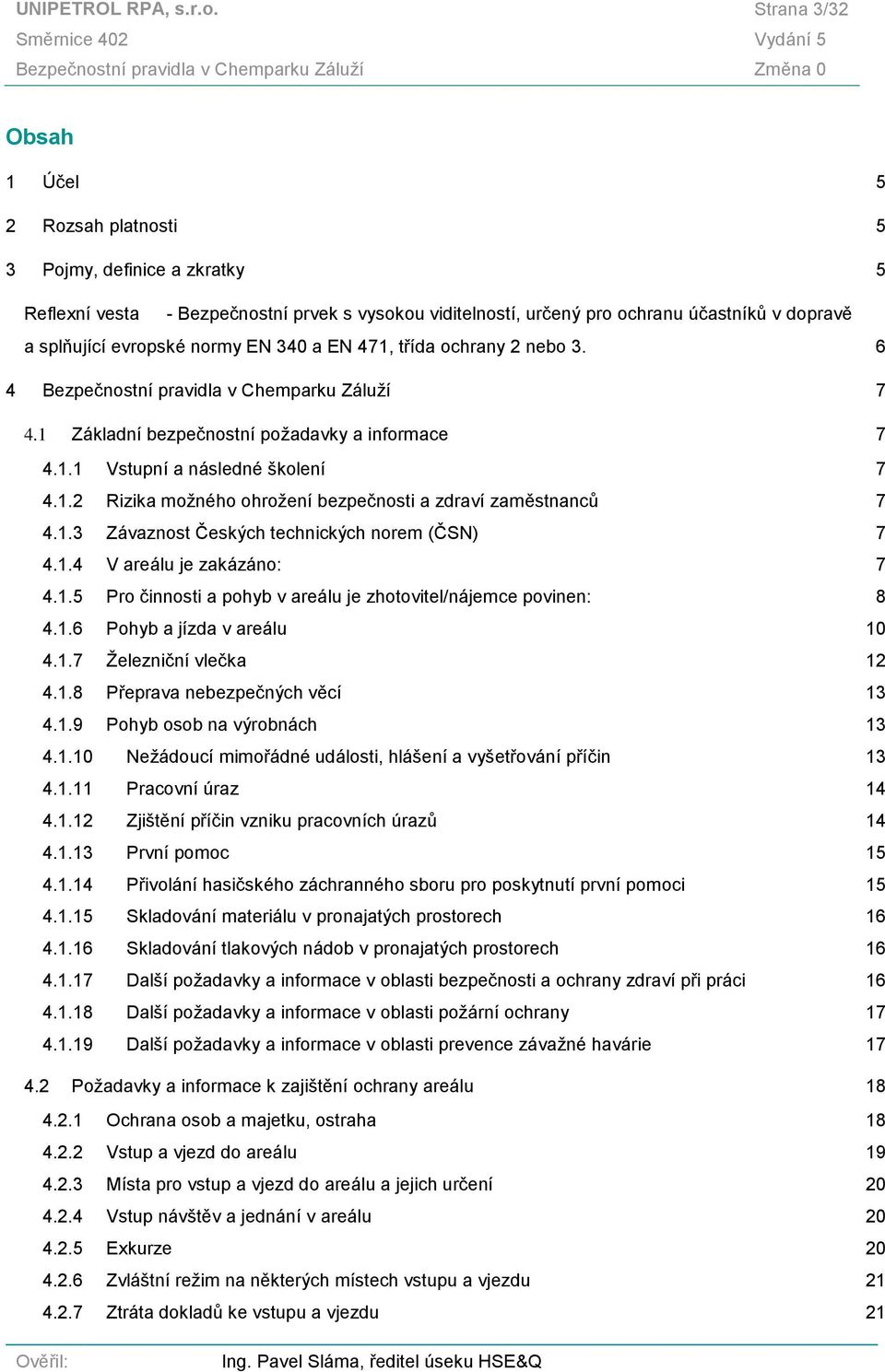 normy EN 340 a EN 471, třída ochrany 2 nebo 3. 6 4 Bezpečnostní pravidla v Chemparku Záluží 7 4.1 Základní bezpečnostní požadavky a informace 7 4.1.1 Vstupní a následné školení 7 4.1.2 Rizika možného ohrožení bezpečnosti a zdraví zaměstnanců 7 4.