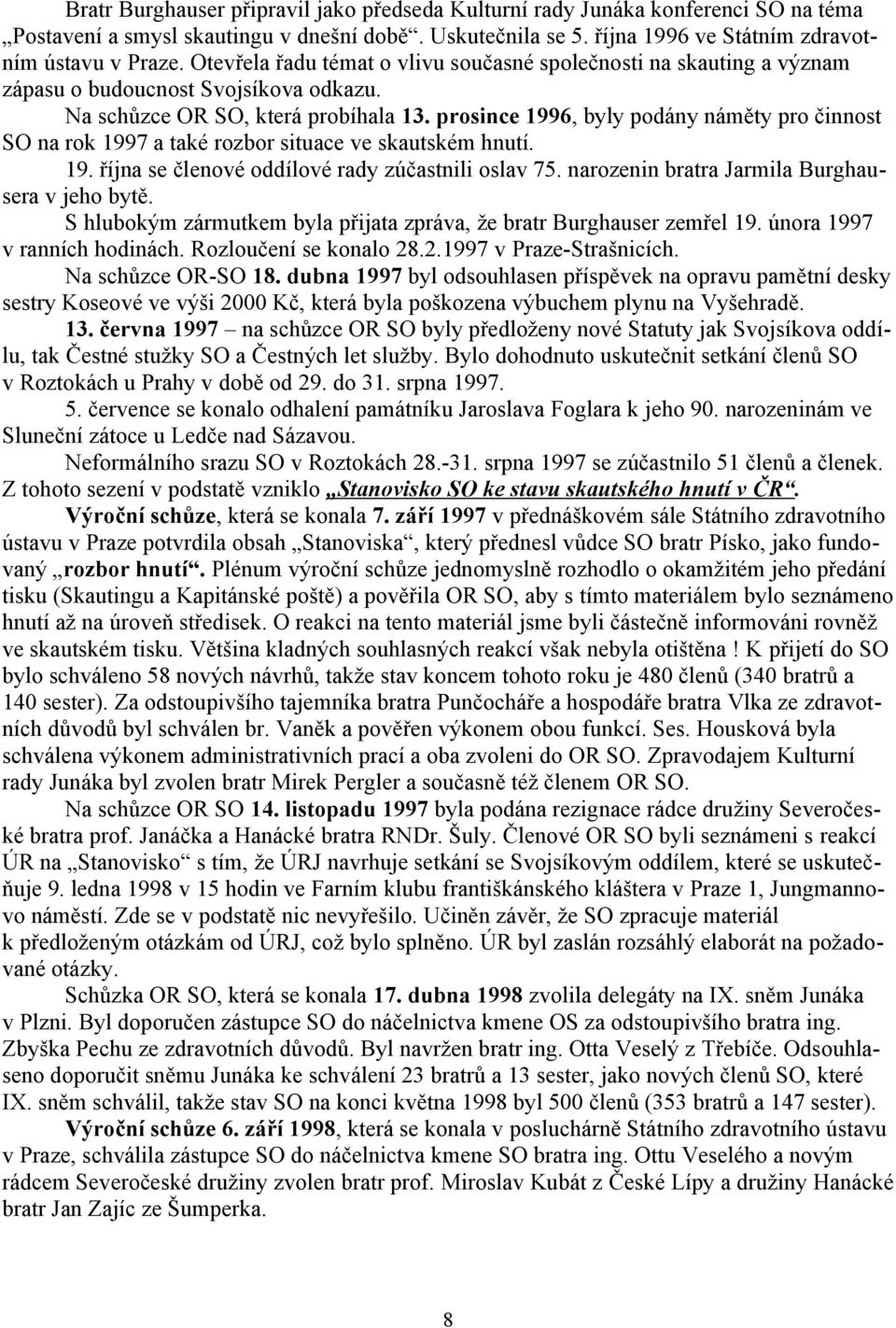 prosince 1996, byly podány náměty pro činnost SO na rok 1997 a také rozbor situace ve skautském hnutí. 19. října se členové oddílové rady zúčastnili oslav 75.