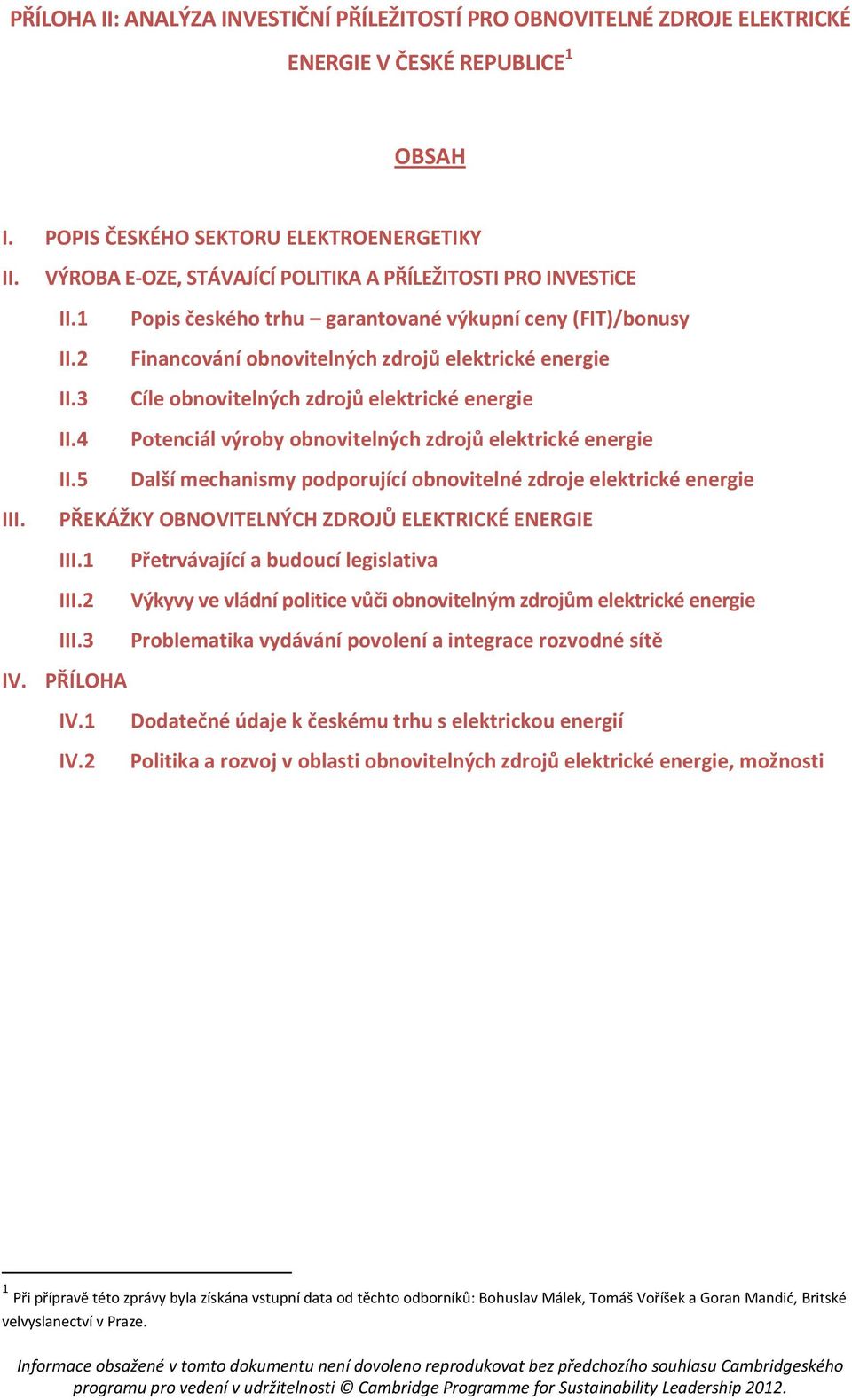 5 Popis českého trhu garantované výkupní ceny (FIT)/bonusy Financování obnovitelných zdrojů elektrické energie Cíle obnovitelných zdrojů elektrické energie Potenciál výroby obnovitelných zdrojů