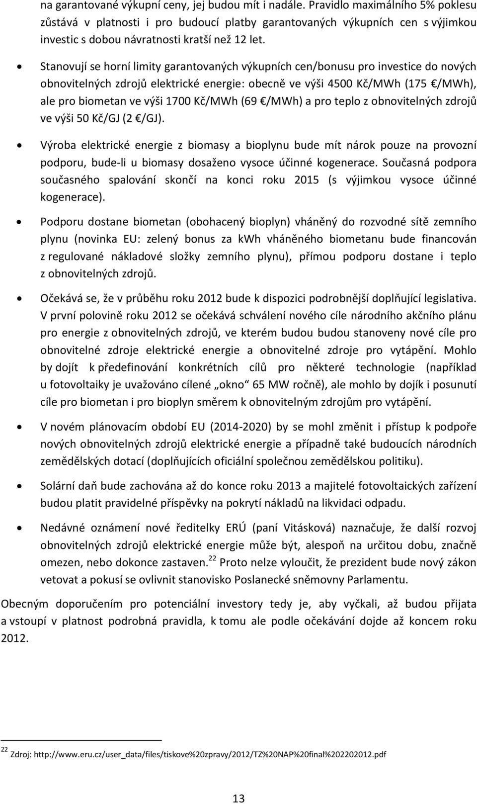 Stanovují se horní limity garantovaných výkupních cen/bonusu pro investice do nových obnovitelných zdrojů elektrické energie: obecně ve výši 4500 Kč/MWh (175 /MWh), ale pro biometan ve výši 1700