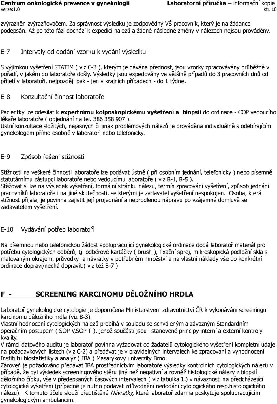 E-7 Intervaly od dodání vzorku k vydání výsledku S výjimkou vyšetření STATIM ( viz C-3 ), kterým je dávána přednost, jsou vzorky zpracovávány průběžně v pořadí, v jakém do laboratoře došly.