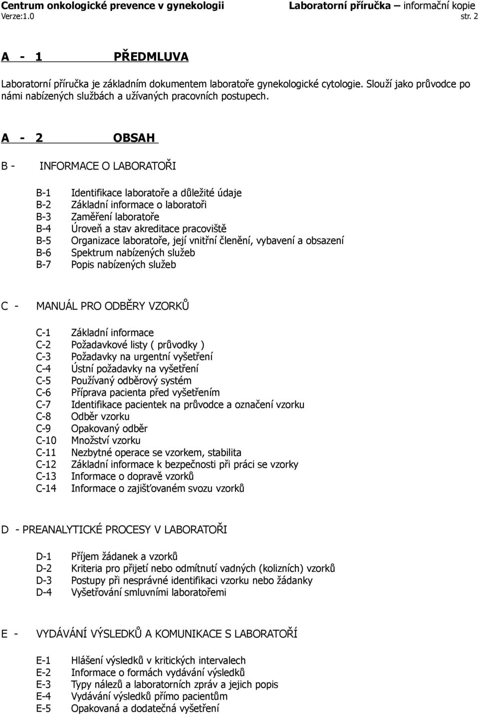 laboratoře, její vnitřní členění, vybavení a obsazení B-6 Spektrum nabízených služeb B-7 Popis nabízených služeb C - MANUÁL PRO ODBĚRY VZORKŮ C-1 Základní informace C-2 Požadavkové listy ( průvodky )