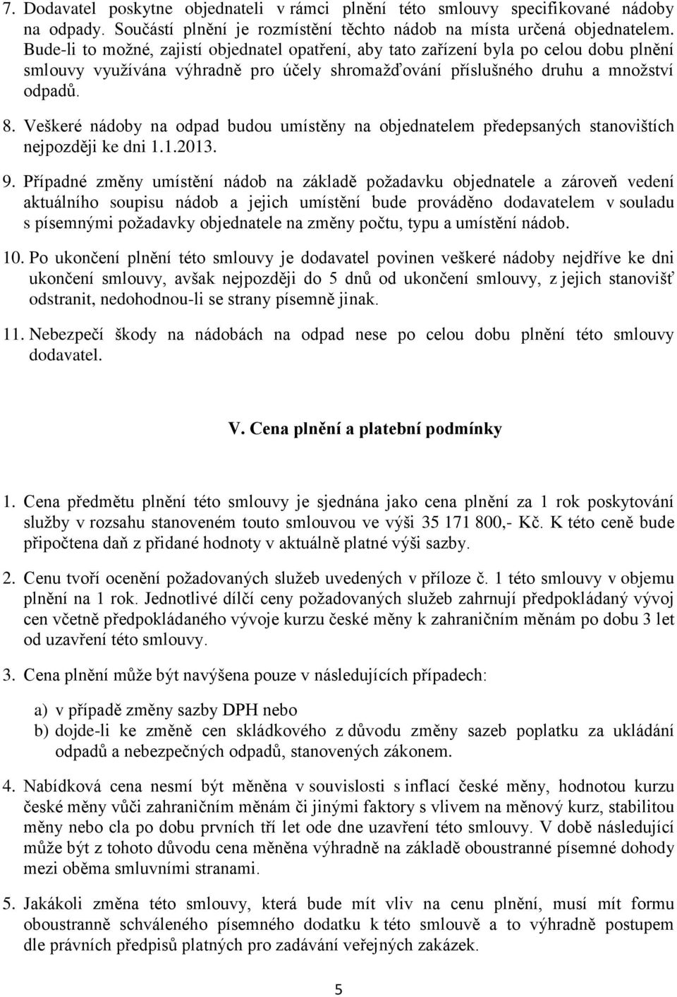 Veškeré nádoby na odpad budou umístěny na objednatelem předepsaných stanovištích nejpozději ke dni 1.1.2013. 9.