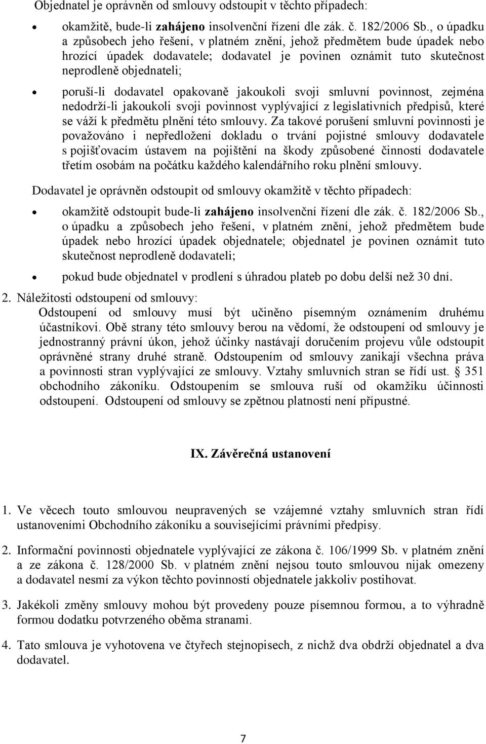 dodavatel opakovaně jakoukoli svoji smluvní povinnost, zejména nedodrží-li jakoukoli svoji povinnost vyplývající z legislativních předpisů, které se váží k předmětu plnění této smlouvy.