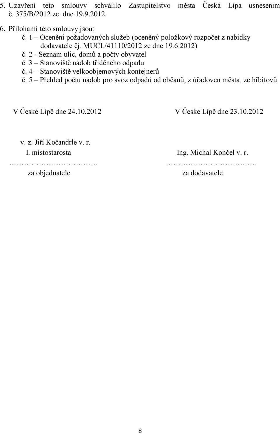 2 - Seznam ulic, domů a počty obyvatel č. 3 Stanoviště nádob tříděného odpadu č. 4 Stanoviště velkoobjemových kontejnerů č.