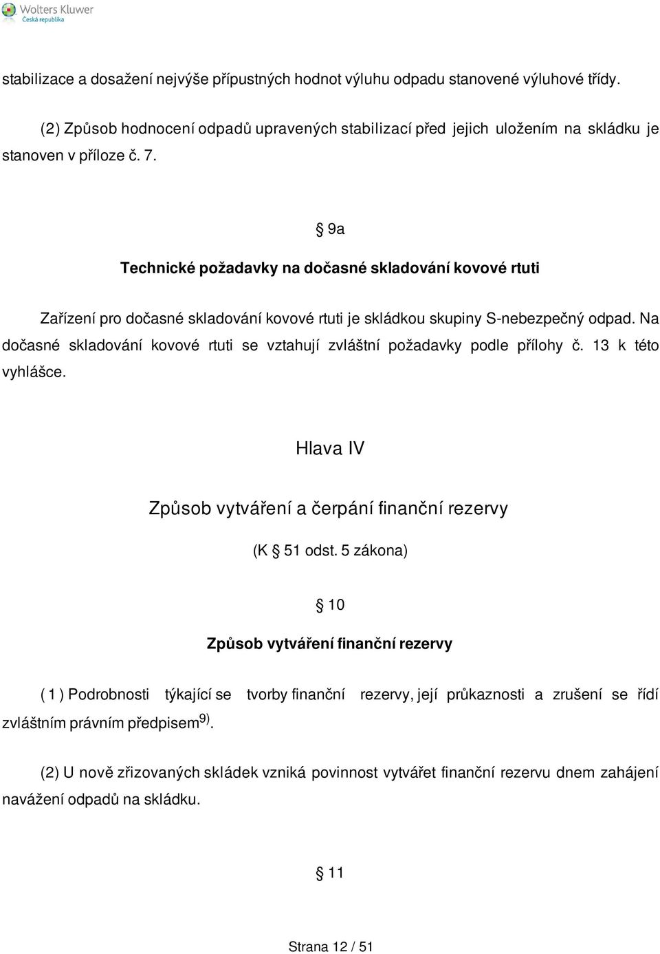 Na dočasné skladování kovové rtuti se vztahují zvláštní požadavky podle přílohy č. 13 k této vyhlášce. Hlava IV Způsob vytváření a čerpání finanční rezervy (K 51 odst.