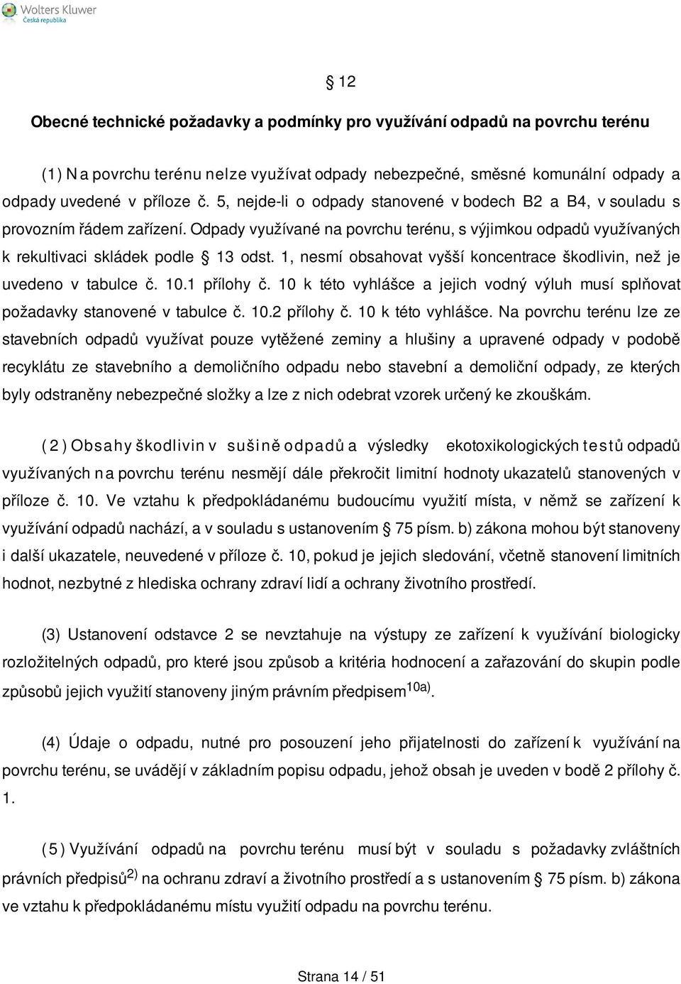 1, nesmí obsahovat vyšší koncentrace škodlivin, než je uvedeno v tabulce č. 10.1 přílohy č. 10 k této vyhlášce a jejich vodný výluh musí splňovat požadavky stanovené v tabulce č. 10.2 přílohy č.