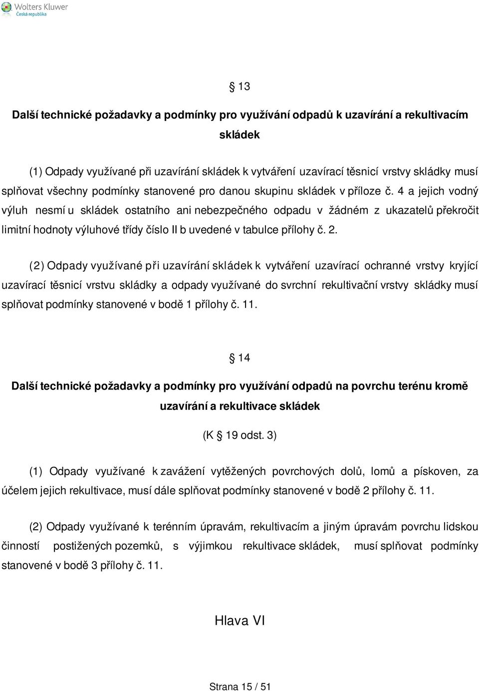 4 a jejich vodný výluh nesmí u skládek ostatního ani nebezpečného odpadu v žádném z ukazatelů překročit limitní hodnoty výluhové třídy číslo II b uvedené v tabulce přílohy č. 2.