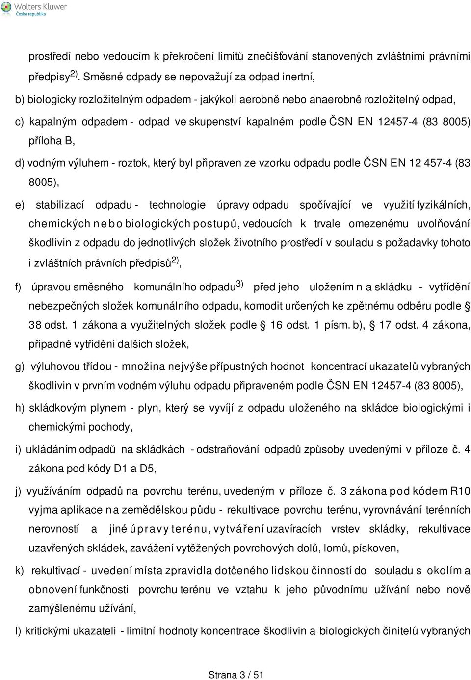 12457-4 (83 8005) příloha B, d) vodným výluhem - roztok, který byl připraven ze vzorku odpadu podle ČSN EN 12 457-4 (83 8005), e) stabilizací odpadu - technologie úpravy odpadu spočívající ve využití