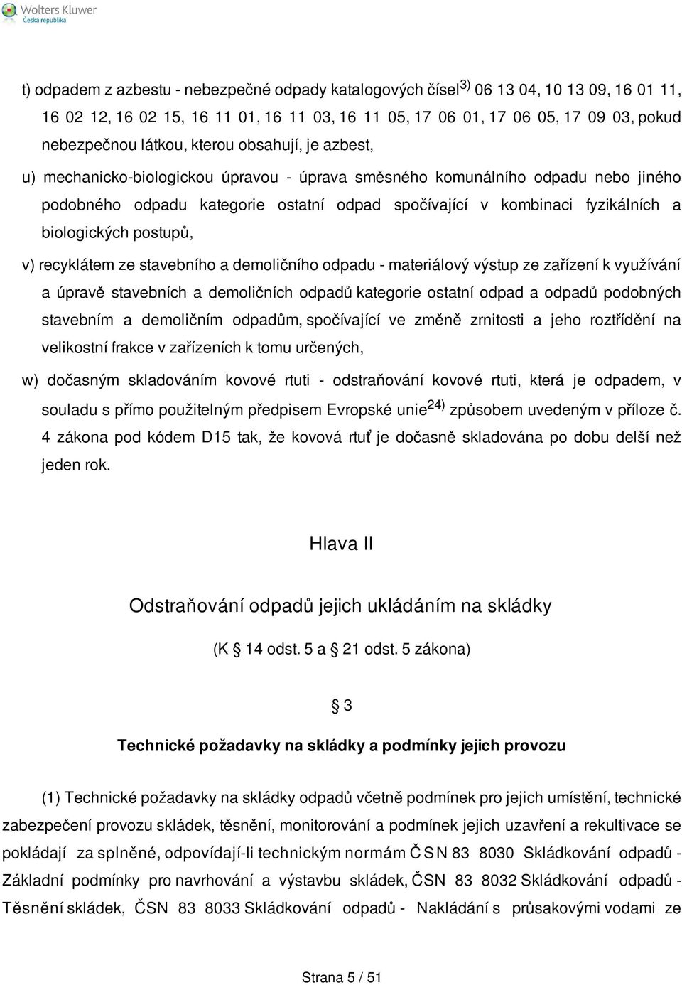 biologických postupů, v) recyklátem ze stavebního a demoličního odpadu - materiálový výstup ze zařízení k využívání a úpravě stavebních a demoličních odpadů kategorie ostatní odpad a odpadů podobných