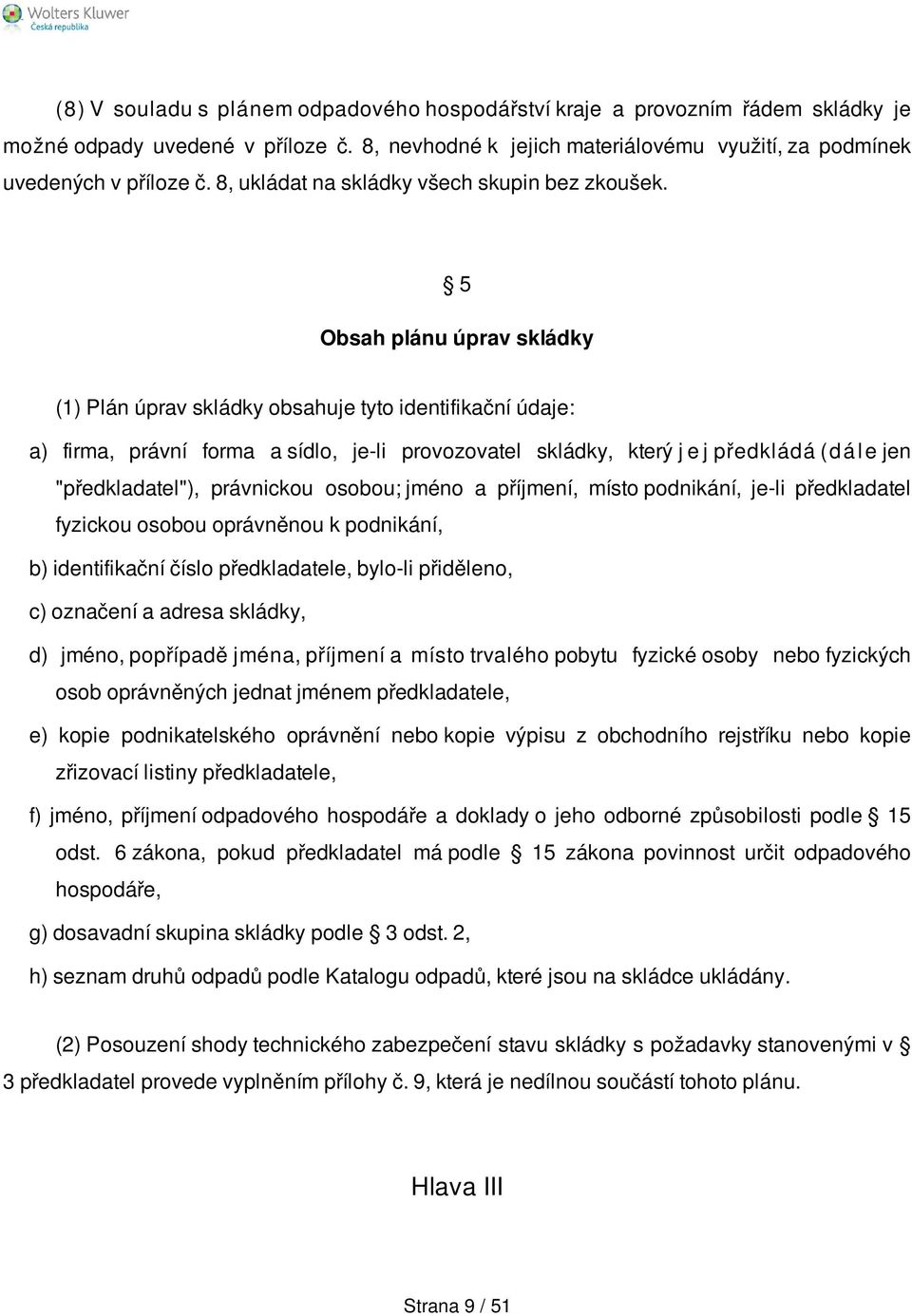 5 Obsah plánu úprav skládky (1) Plán úprav skládky obsahuje tyto identifikační údaje: a) firma, právní forma a sídlo, je-li provozovatel skládky, který j e j předkládá (d á l e jen "předkladatel"),