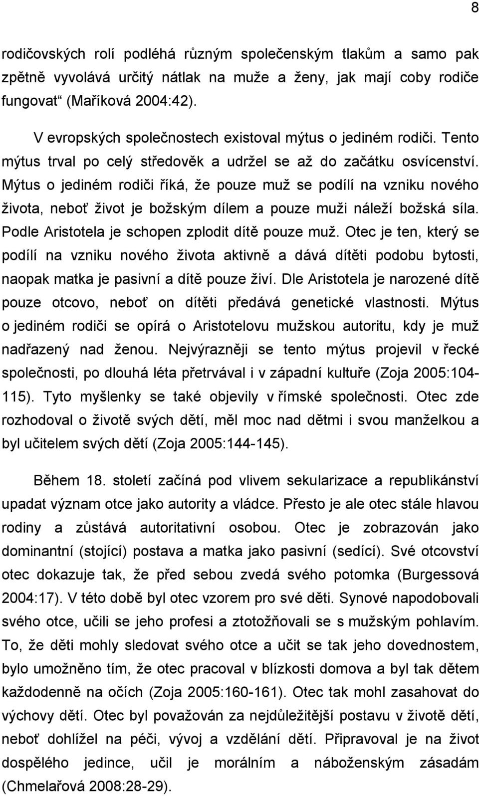 Mýtus o jediném rodiči říká, že pouze muž se podílí na vzniku nového života, neboť život je božským dílem a pouze muži náleží božská síla. Podle Aristotela je schopen zplodit dítě pouze muž.