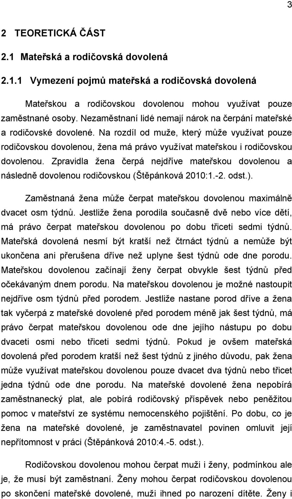 Zpravidla žena čerpá nejdříve mateřskou dovolenou a následně dovolenou rodičovskou (Štěpánková 2010:1.-2. odst.). Zaměstnaná žena může čerpat mateřskou dovolenou maximálně dvacet osm týdnů.