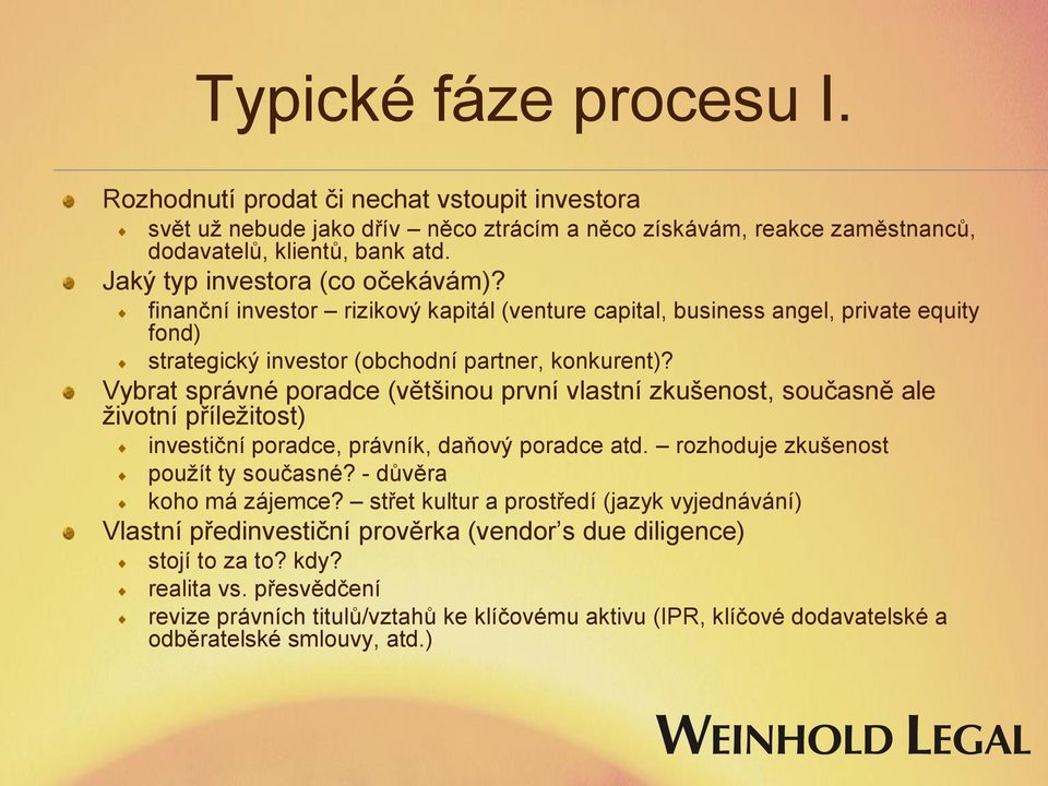 Vybrat správné poradce (většinou první vlastní zkušenost, současně ale životní příležitost) investiční poradce, právník, daňový poradce atd. rozhoduje zkušenost použít ty současné?