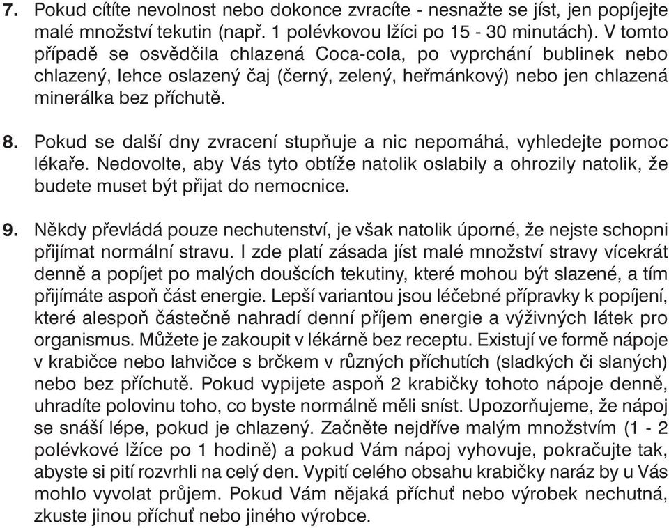 Pokud se další dny zvracení stupňuje a nic nepomáhá, vyhledejte pomoc lékaře. Nedovolte, aby Vás tyto obtíže natolik oslabily a ohrozily natolik, že budete muset být přijat do nemocnice. 9.