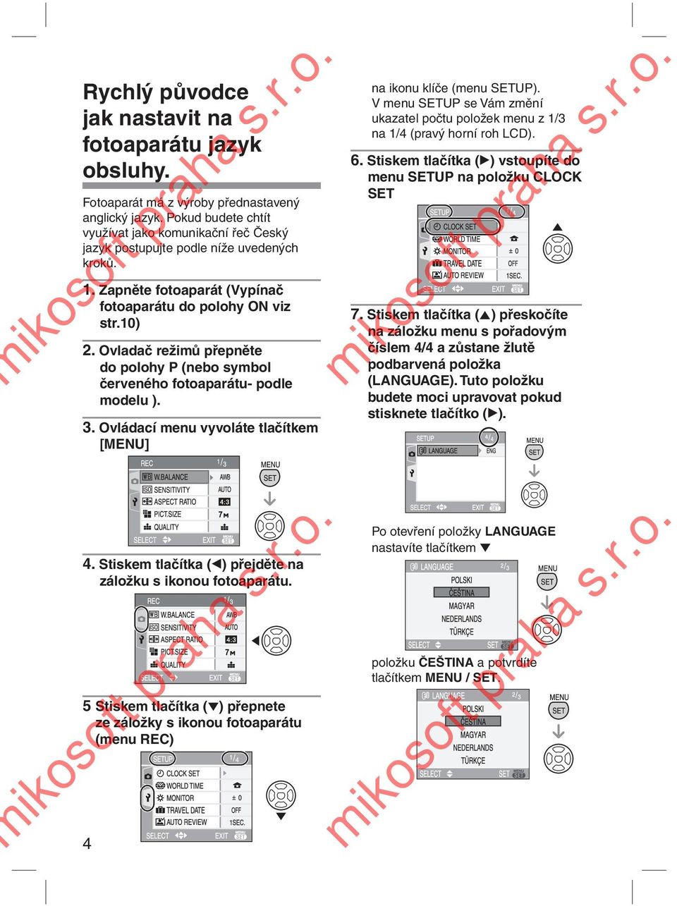 Ovladač režimů přepněte do polohy P (nebo symbol červeného fotoaparátu- podle modelu ). 3. Ovládací menu vyvoláte tlačítkem [MENU] na ikonu klíče (menu SETUP).