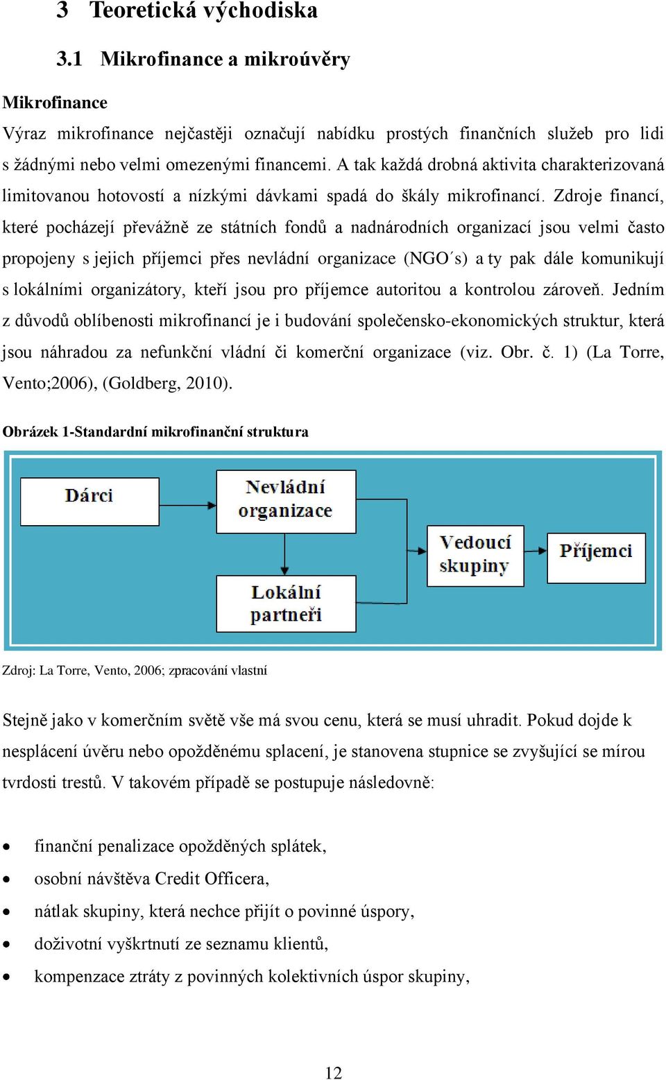 Zdroje financí, které pocházejí převážně ze státních fondů a nadnárodních organizací jsou velmi často propojeny s jejich příjemci přes nevládní organizace (NGO s) a ty pak dále komunikují s lokálními