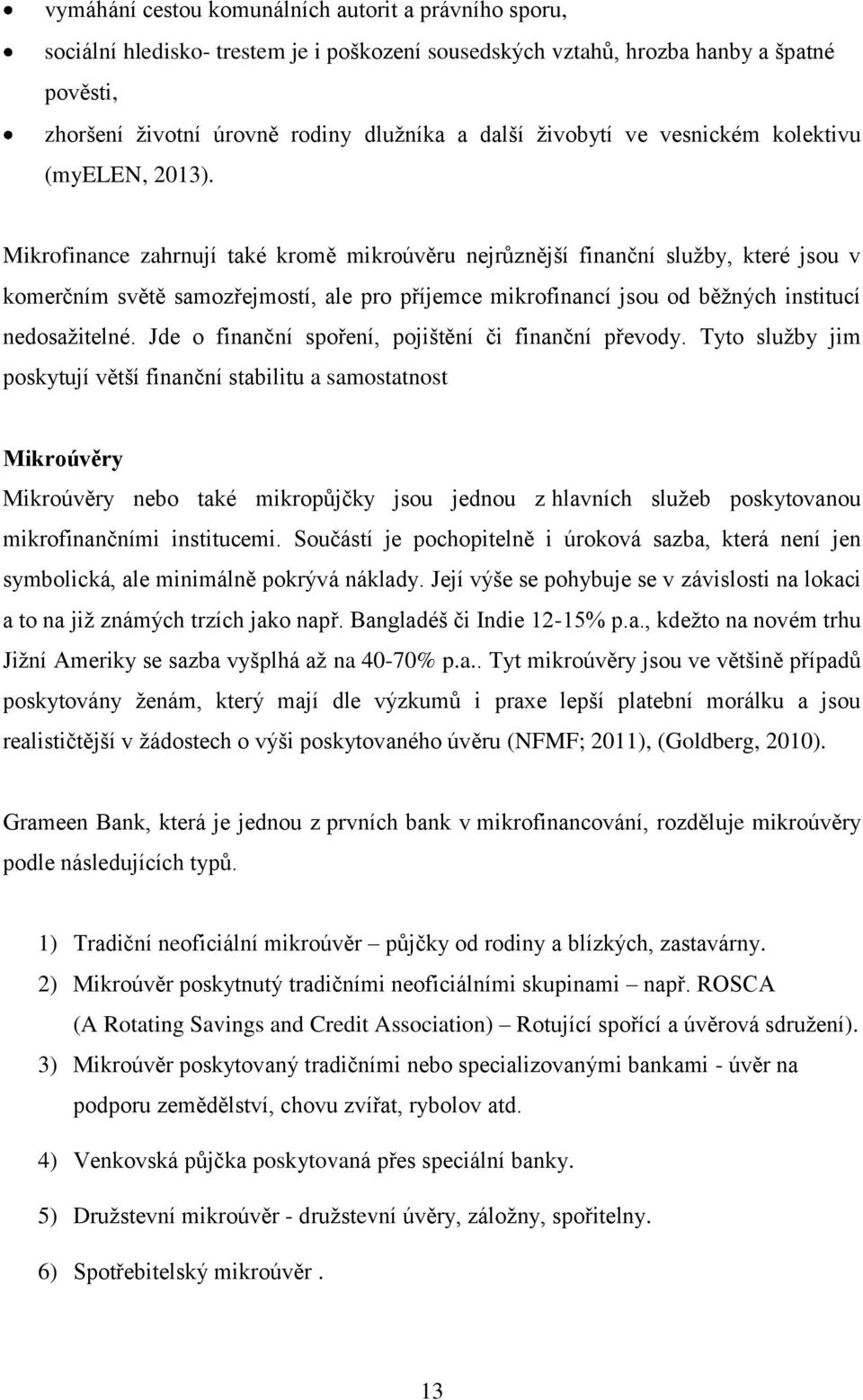 Mikrofinance zahrnují také kromě mikroúvěru nejrůznější finanční služby, které jsou v komerčním světě samozřejmostí, ale pro příjemce mikrofinancí jsou od běžných institucí nedosažitelné.