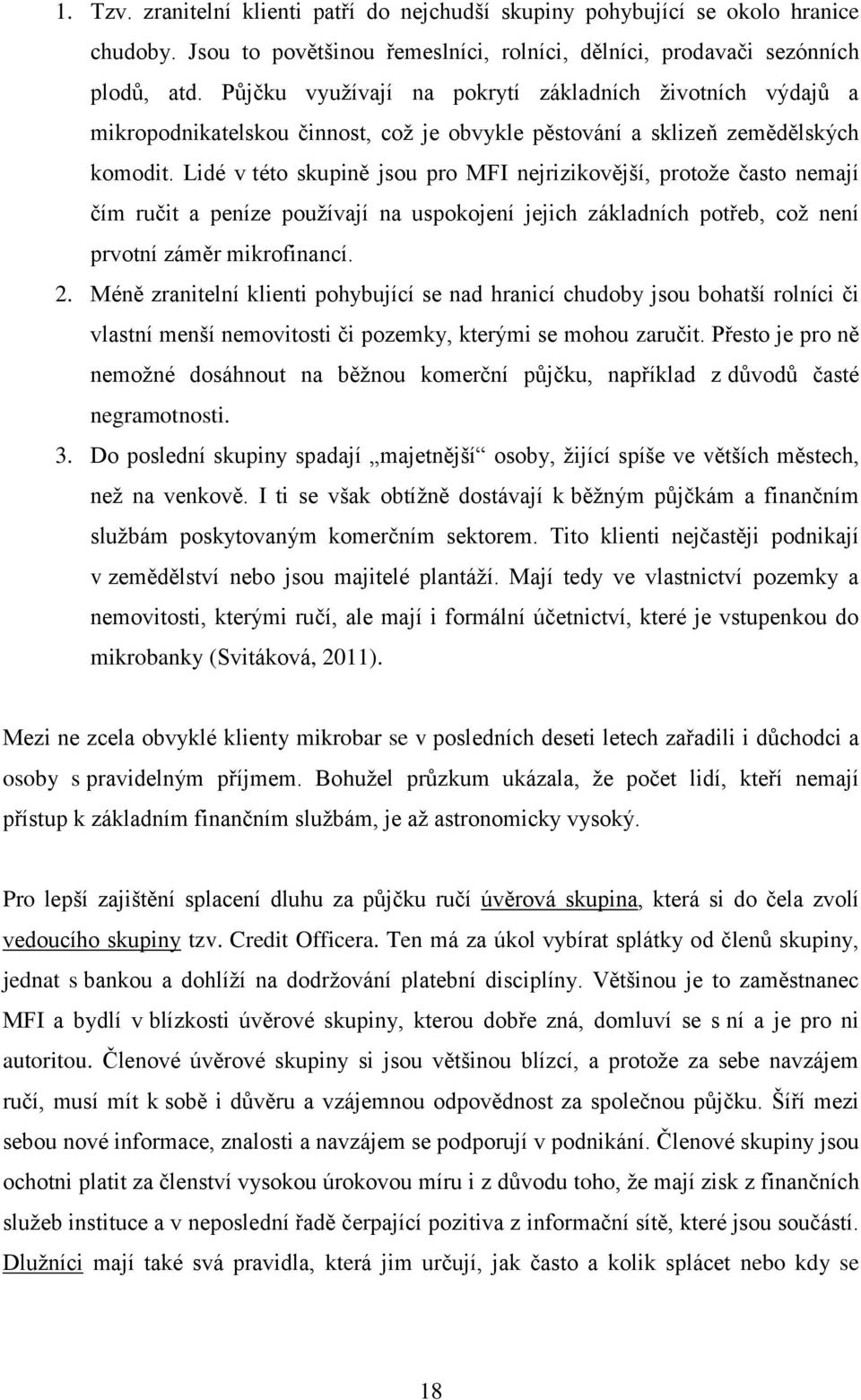 Lidé v této skupině jsou pro MFI nejrizikovější, protože často nemají čím ručit a peníze používají na uspokojení jejich základních potřeb, což není prvotní záměr mikrofinancí. 2.