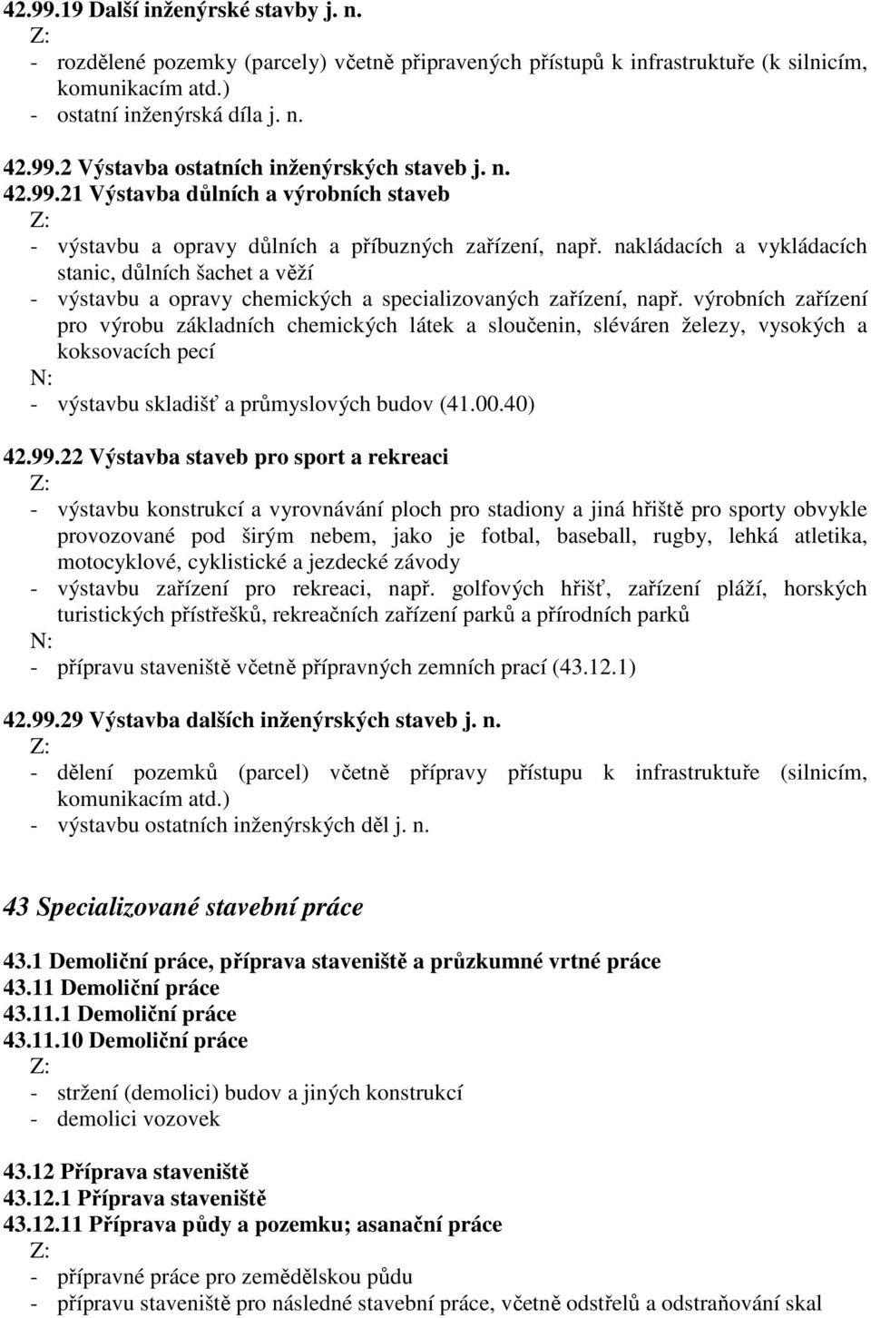 nakládacích a vykládacích stanic, důlních šachet a věží - výstavbu a opravy chemických a specializovaných zařízení, např.