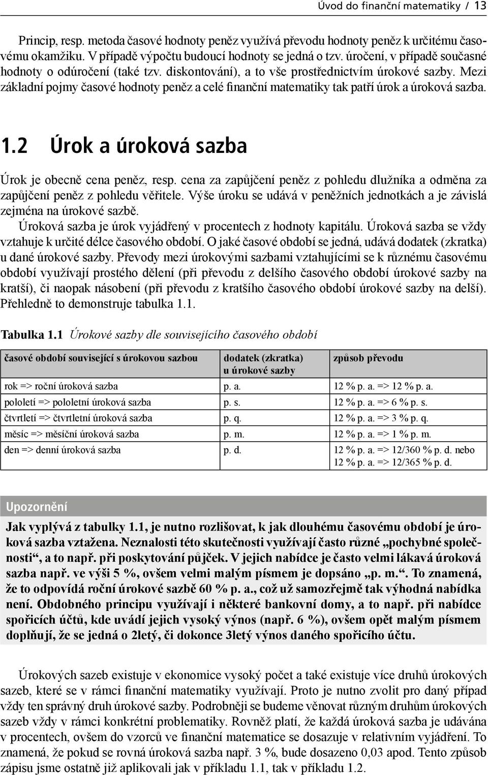 Mezi základní pojmy časové hodnoty peněz a celé finanční matematiky tak patří úrok a úroková sazba. 1.2 Úrok a úroková sazba Úrok je obecně cena peněz, resp.