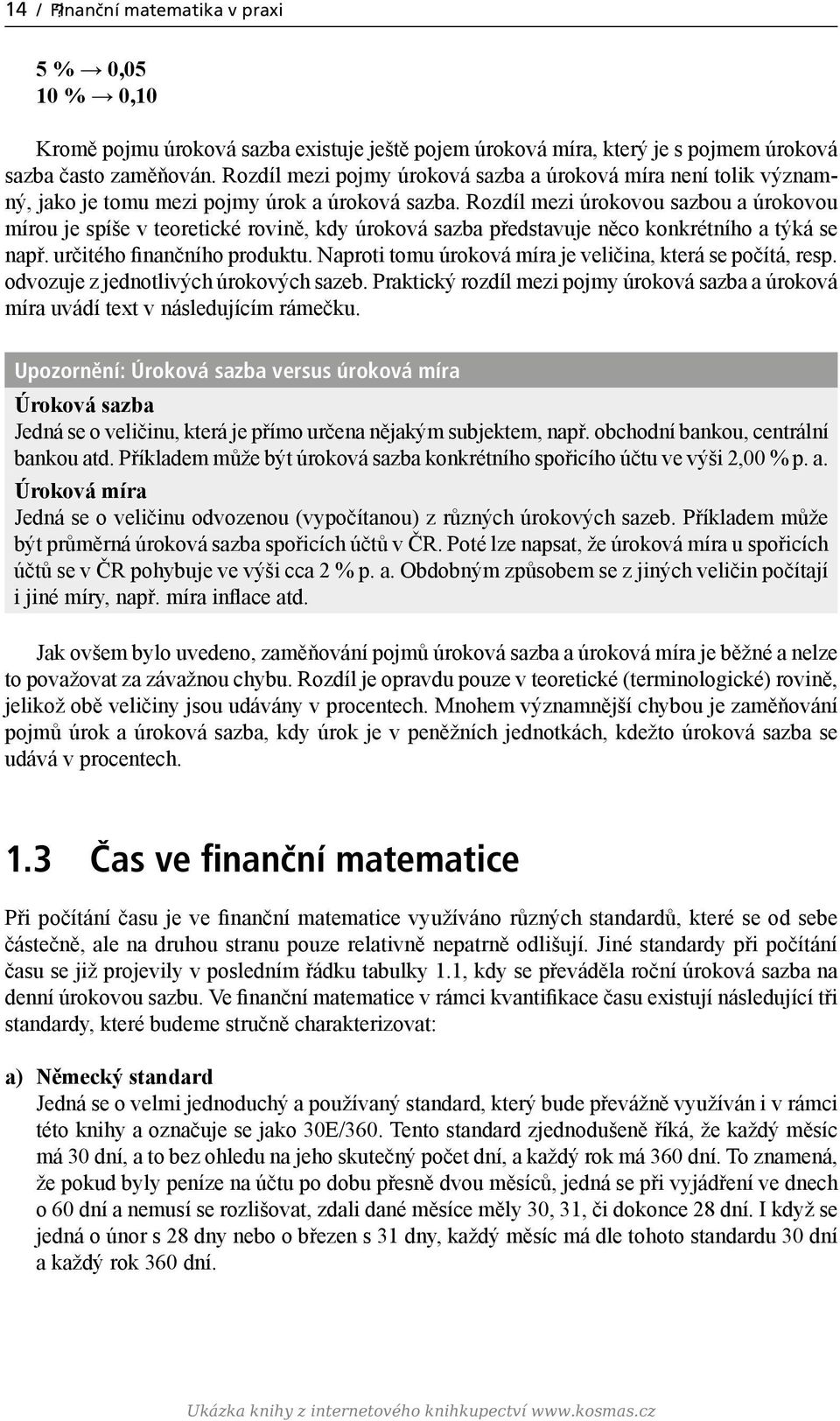 Rozdíl mezi úrokovou sazbou a úrokovou mírou je spíše v teoretické rovině, kdy úroková sazba představuje něco konkrétního a týká se např. určitého finančního produktu.