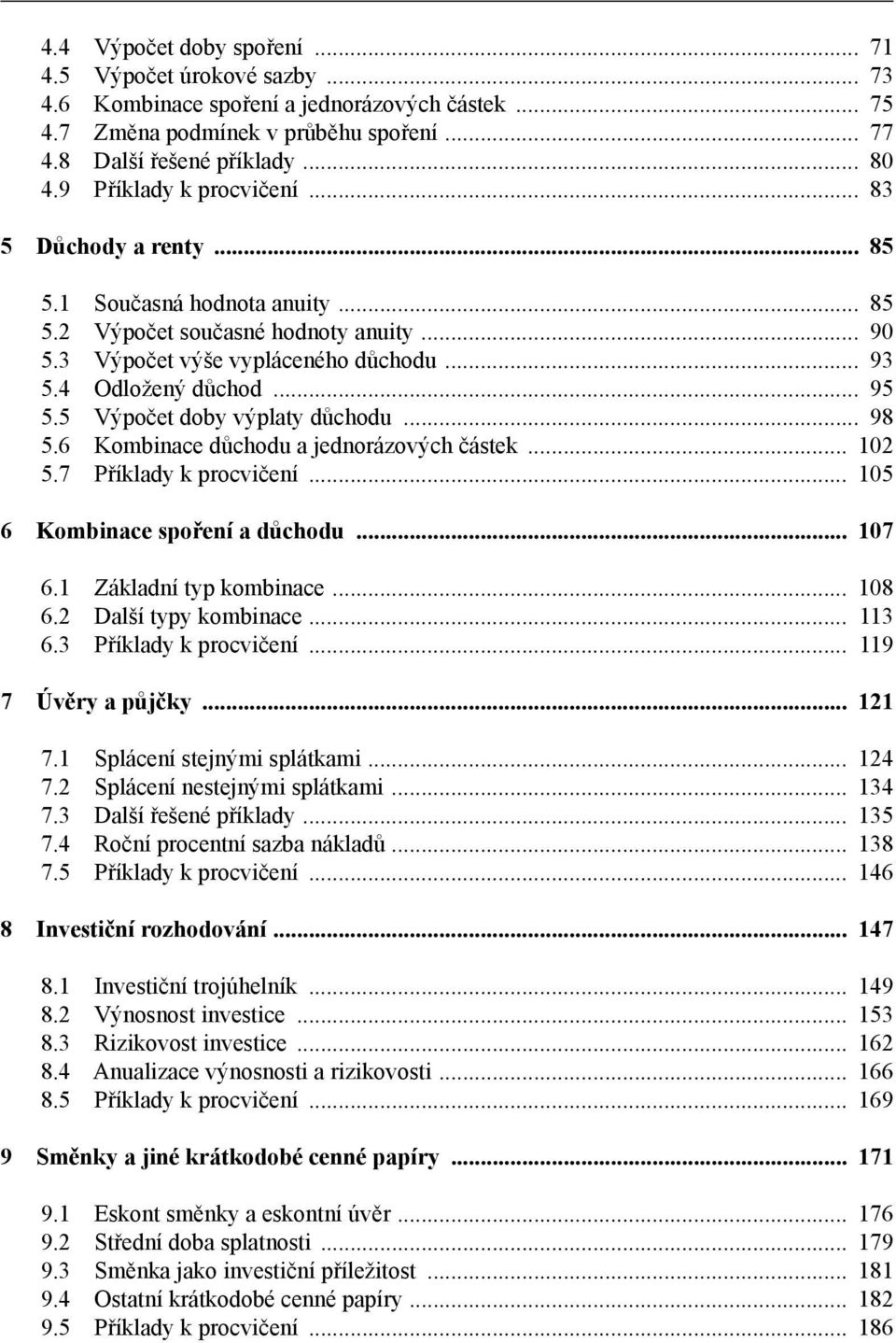 5 Výpočet doby výplaty důchodu... 98 5.6 Kombinace důchodu a jednorázových částek... 102 5.7 Příklady k procvičení... 105 6 Kombinace spoření a důchodu... 107 6.1 Základní typ kombinace... 108 6.