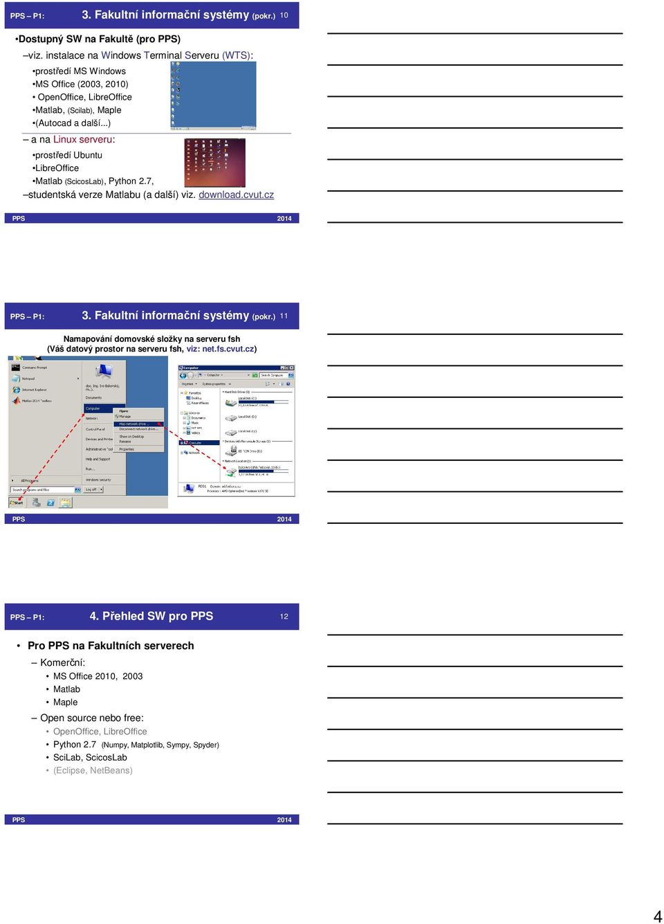 ..) a na Linux serveru: prostředí Ubuntu LibreOffice Matlab (ScicosLab), Python 2.7, studentská verze Matlabu (a další) viz. download.cvut.cz (pokr.