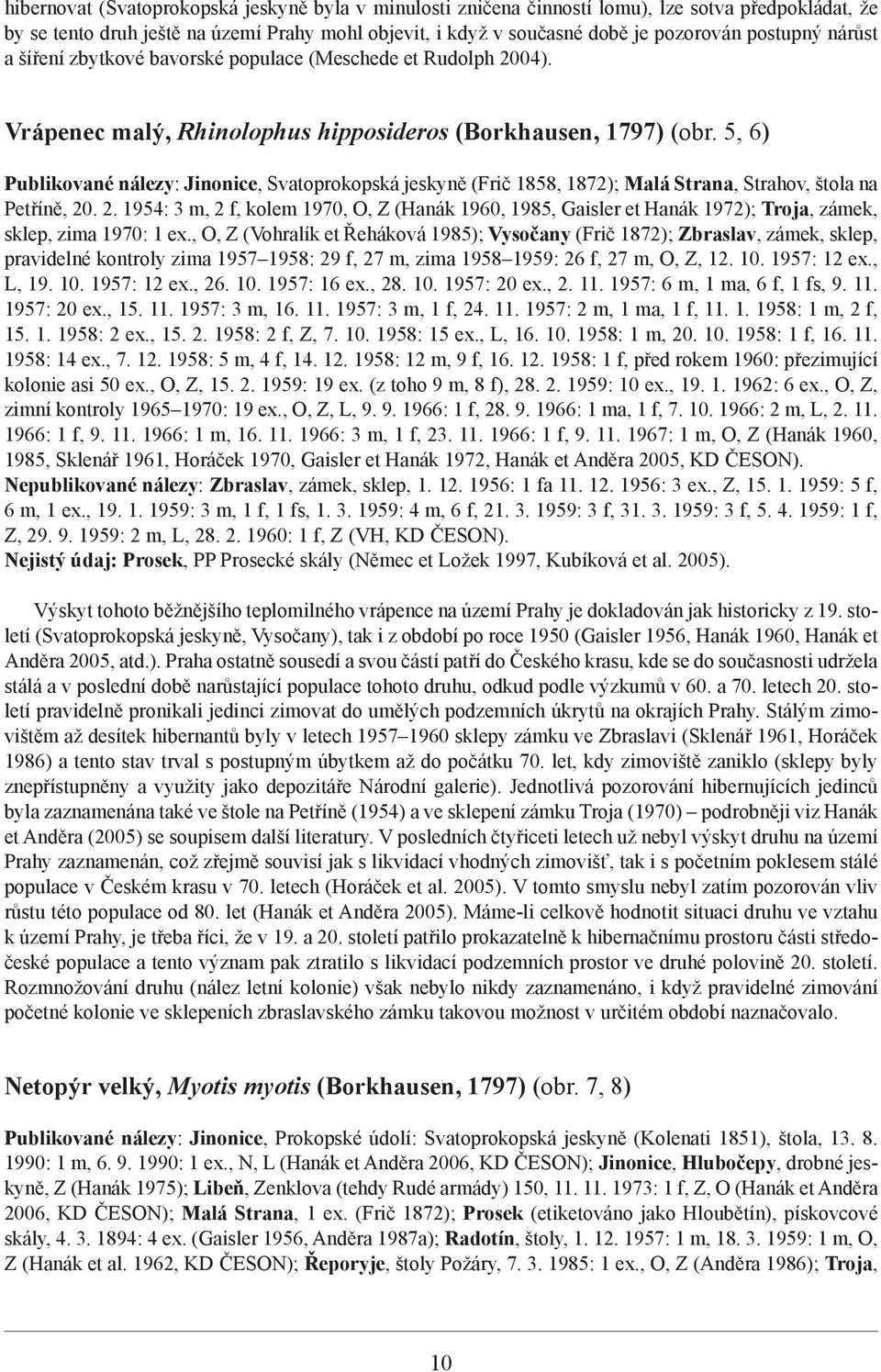 5, 6) Publikované nálezy: Jinonice, Svatoprokopská jeskyně (Frič 1858, 1872); Malá Strana, Strahov, štola na Petříně, 20