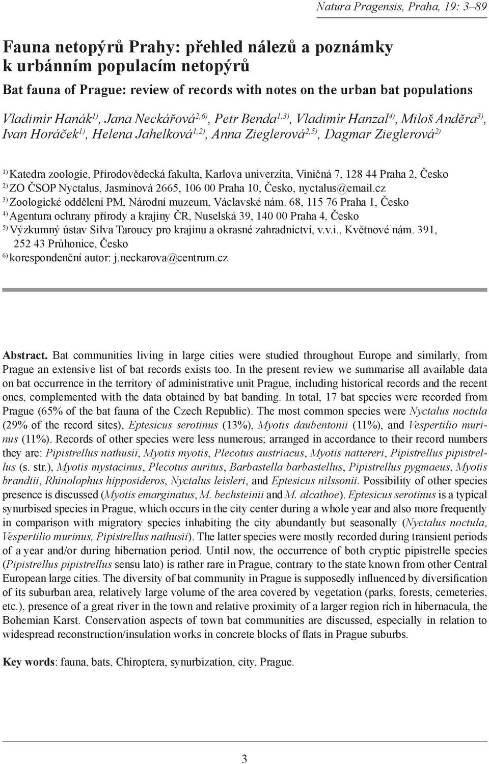 Přírodovědecká fakulta, Karlova univerzita, Viničná 7, 128 44 Praha 2, Česko 2) ZO ČSOP Nyctalus, Jasmínová 2665, 106 00 Praha 10, Česko, nyctalus@email.