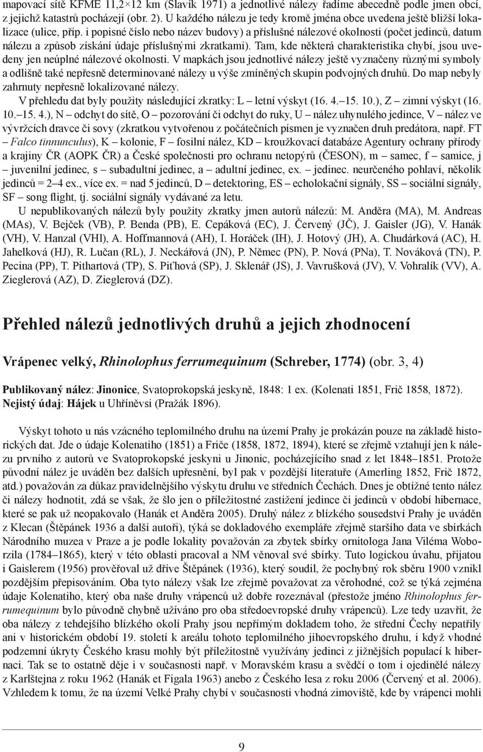 i popisné číslo nebo název budovy) a příslušné nálezové okolnosti (počet jedinců, datum nálezu a způsob získání údaje příslušnými zkratkami).