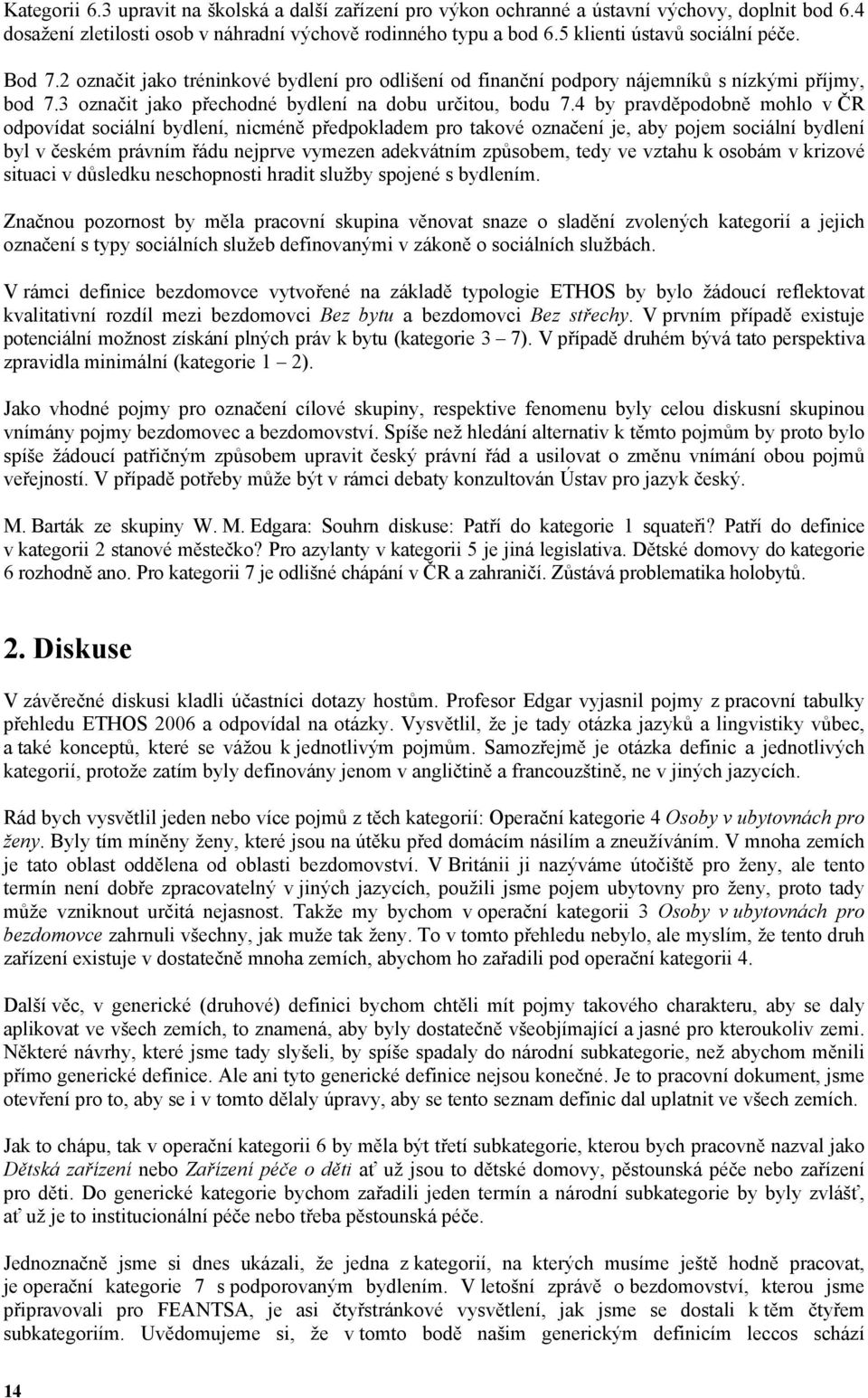 4 by pravd podobn mohlo v R odpovídat sociální bydlení, nicmén p edpokladem pro takové ozna ení je, aby pojem sociální bydlení byl v eském právním ádu nejprve vymezen adekvátním zp sobem, tedy ve