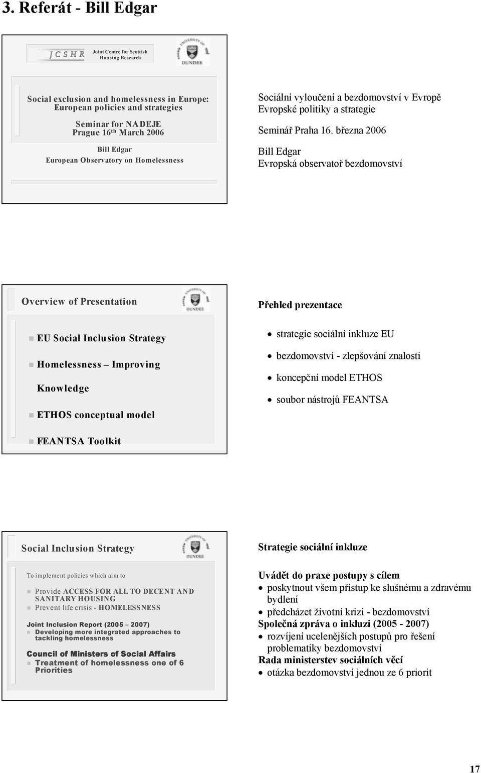 b ezna 2006 Bill Edgar Evropská observato bezdomovství Overview of Presentation P ehled prezentace EU Social Inclusion Strategy Homelessness Improving Knowledge ETHOS conceptual model strategie