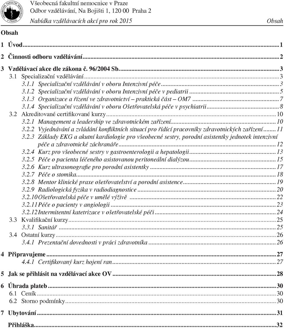 ..8 3.2...10 3.2.1 Management a leadership ve zdravotnickém zařízení...10 3.2.2 Vyjednávání a zvládání konfliktních situací pro řídící pracovníky zdravotnických zařízení...11 3.2.3 Základy EKG a akutní kardiologie pro všeobecné sestry, porodní asistentky jednotek intenzivní péče a zdravotnické záchranáře.