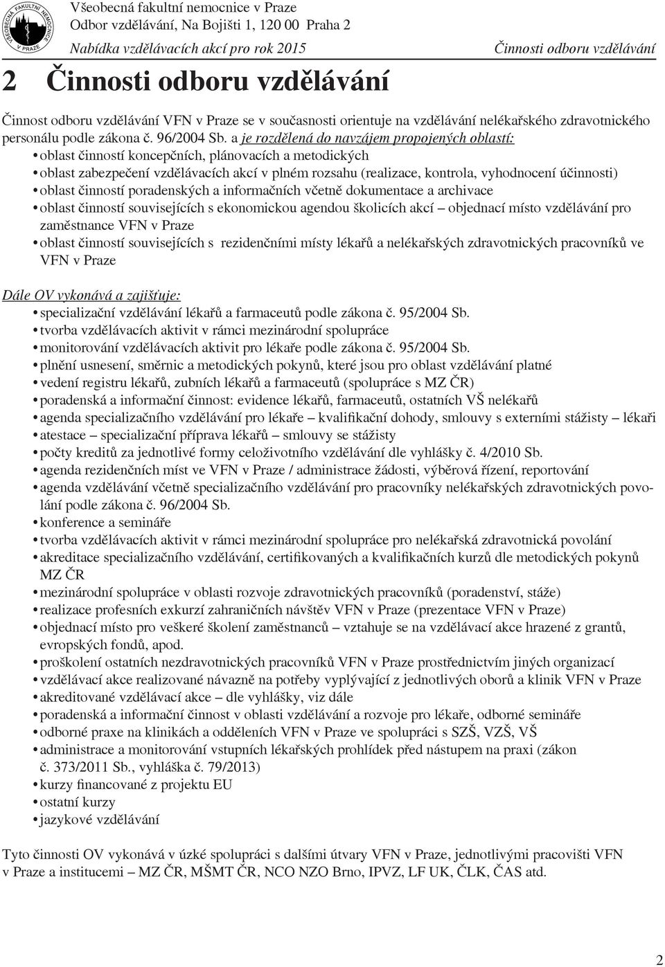 účinnosti) oblast činností poradenských a informačních včetně dokumentace a archivace oblast činností souvisejících s ekonomickou agendou školicích akcí objednací místo vzdělávání pro zaměstnance VFN