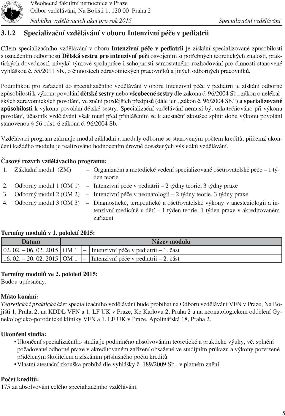 činnosti stanovené vyhláškou č. 55/2011 Sb., o činnostech zdravotnických pracovníků a jiných odborných pracovníků.