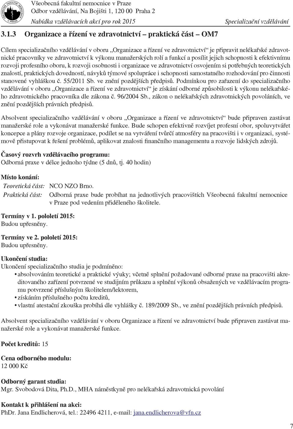 osvojením si potřebných teoretických znalostí, praktických dovedností, návyků týmové spolupráce i schopnosti samostatného rozhodování pro činnosti stanovené vyhláškou č. 55/2011 Sb.