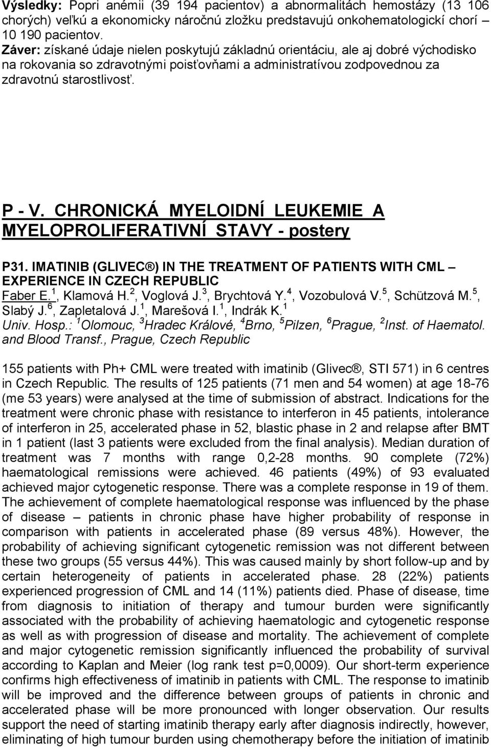 CHRONICKÁ MYELOIDNÍ LEUKEMIE A MYELOPROLIFERATIVNÍ STAVY - postery P31. IMATINIB (GLIVEC ) IN THE TREATMENT OF PATIENTS WITH CML EXPERIENCE IN CZECH REPUBLIC Faber E. 1, Klamová H. 2, Voglová J.