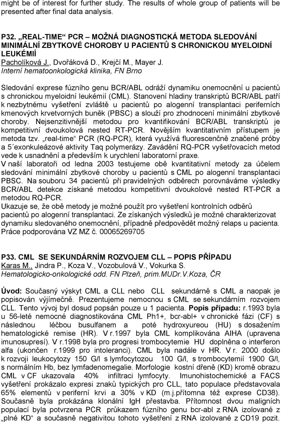 Interní hematoonkologická klinika, FN Brno Sledování exprese fúzního genu BCR/ABL odráží dynamiku onemocnění u pacientů s chronickou myeloidní leukémií (CML).