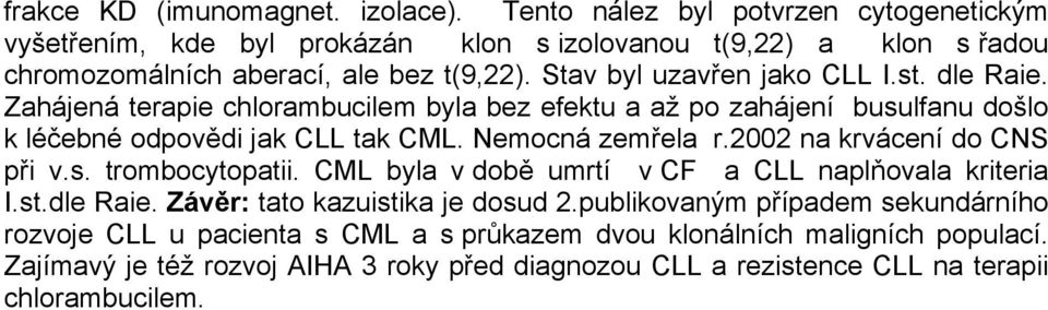 st. dle Raie. Zahájená terapie chlorambucilem byla bez efektu a až po zahájení busulfanu došlo k léčebné odpovědi jak CLL tak CML. Nemocná zemřela r.2002 na krvácení do CNS při v.s. trombocytopatii.