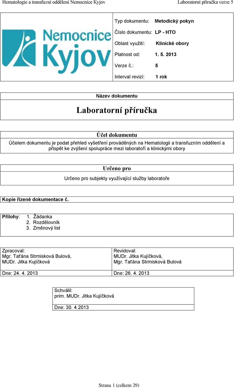 ke zvýšení spolupráce mezi laboratoří a klinickými obory Určeno pro Určeno pro subjekty využívající služby laboratoře Kopie řízené dokumentace č. Přílohy: 1. Žádanka 2. Rozdělovník 3.