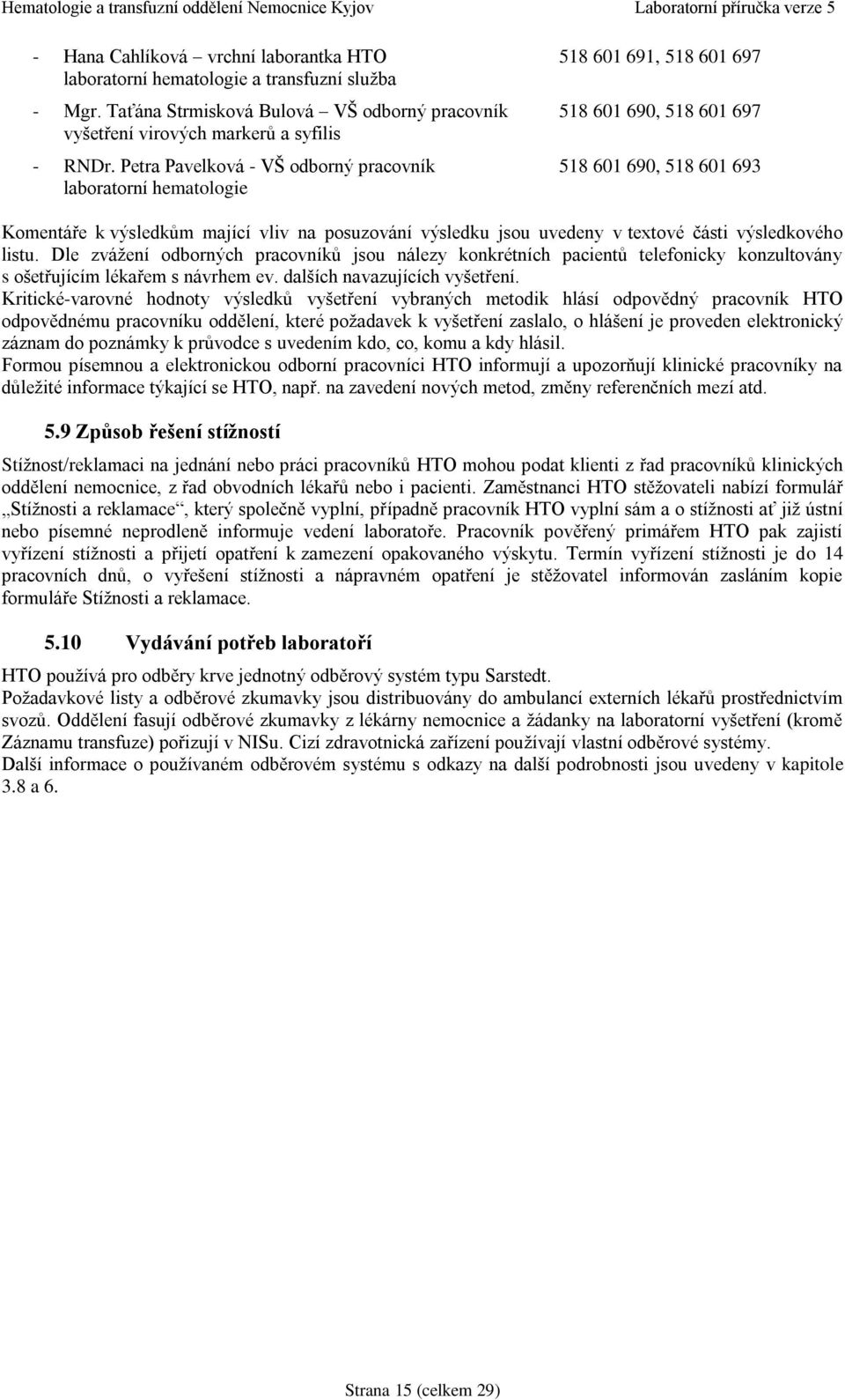 Petra Pavelková - VŠ odborný pracovník 518 601 690, 518 601 693 laboratorní hematologie Komentáře k výsledkům mající vliv na posuzování výsledku jsou uvedeny v textové části výsledkového listu.