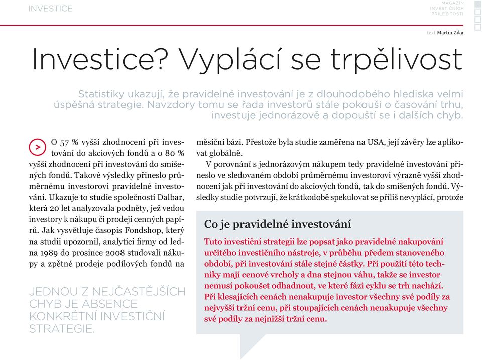 O 57 % vyšší zhodnocení při investování do akciových fondů a o 80 % vyšší zhodnocení při investování do smíšených fondů. Takové výsledky přineslo průměrnému investorovi pravidelné investování.