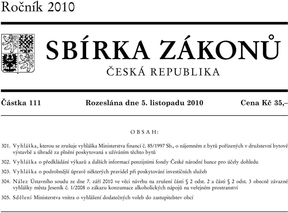 Vyhláška o předkládání výkazů a dalších informací penzijními fondy České národní bance pro účely dohledu 303. Vyhláška o podrobnější úpravě některých pravidel při poskytování investičních služeb 304.