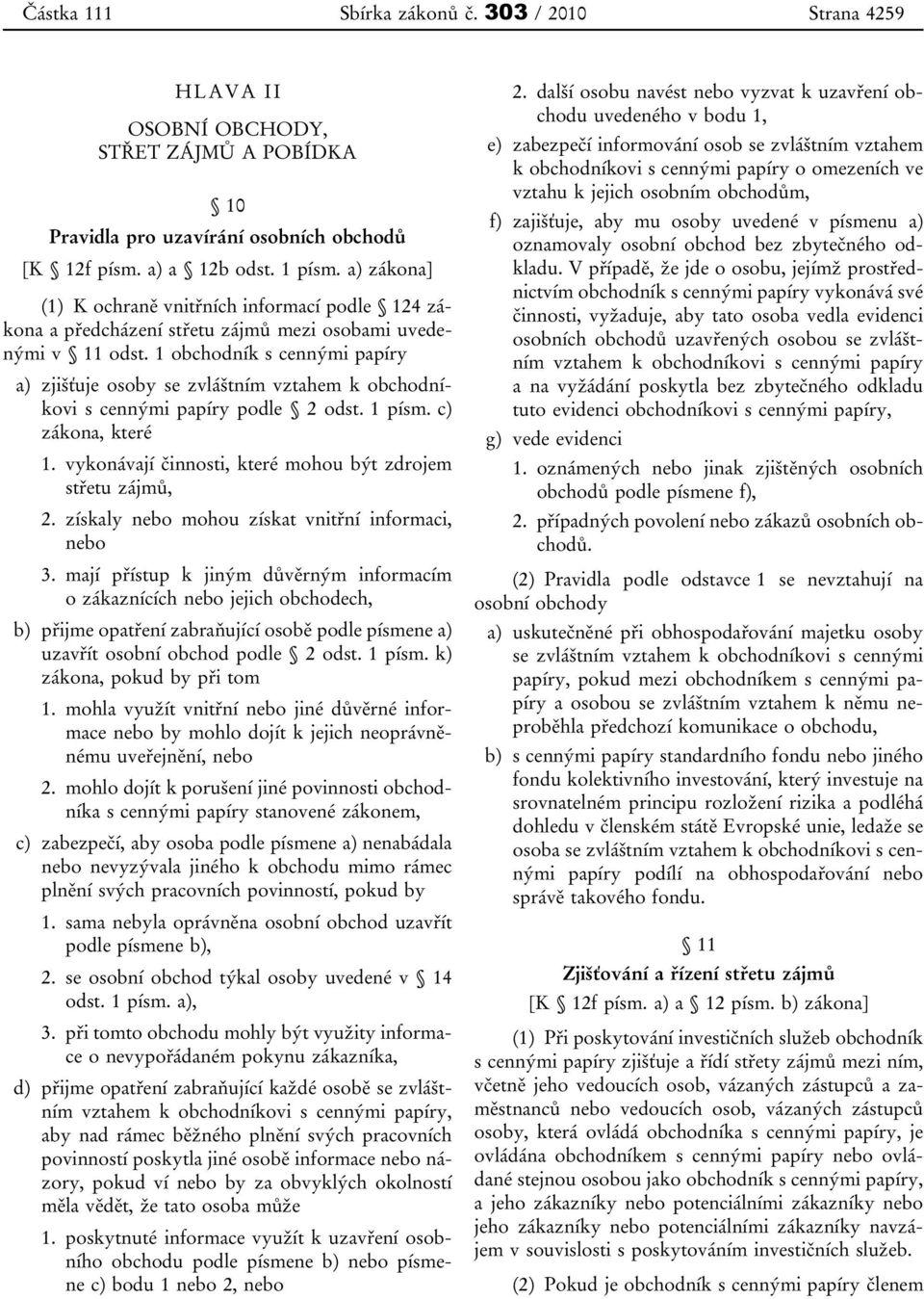 1 obchodník s cennými papíry a) zjišťuje osoby se zvláštním vztahem k obchodníkovi s cennými papíry podle 2 odst. 1 písm. c) zákona, které 1.