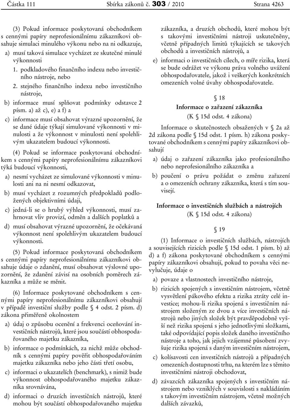 vycházet ze skutečné minulé výkonnosti 1. podkladového finančního indexu nebo investičního nástroje, nebo 2.