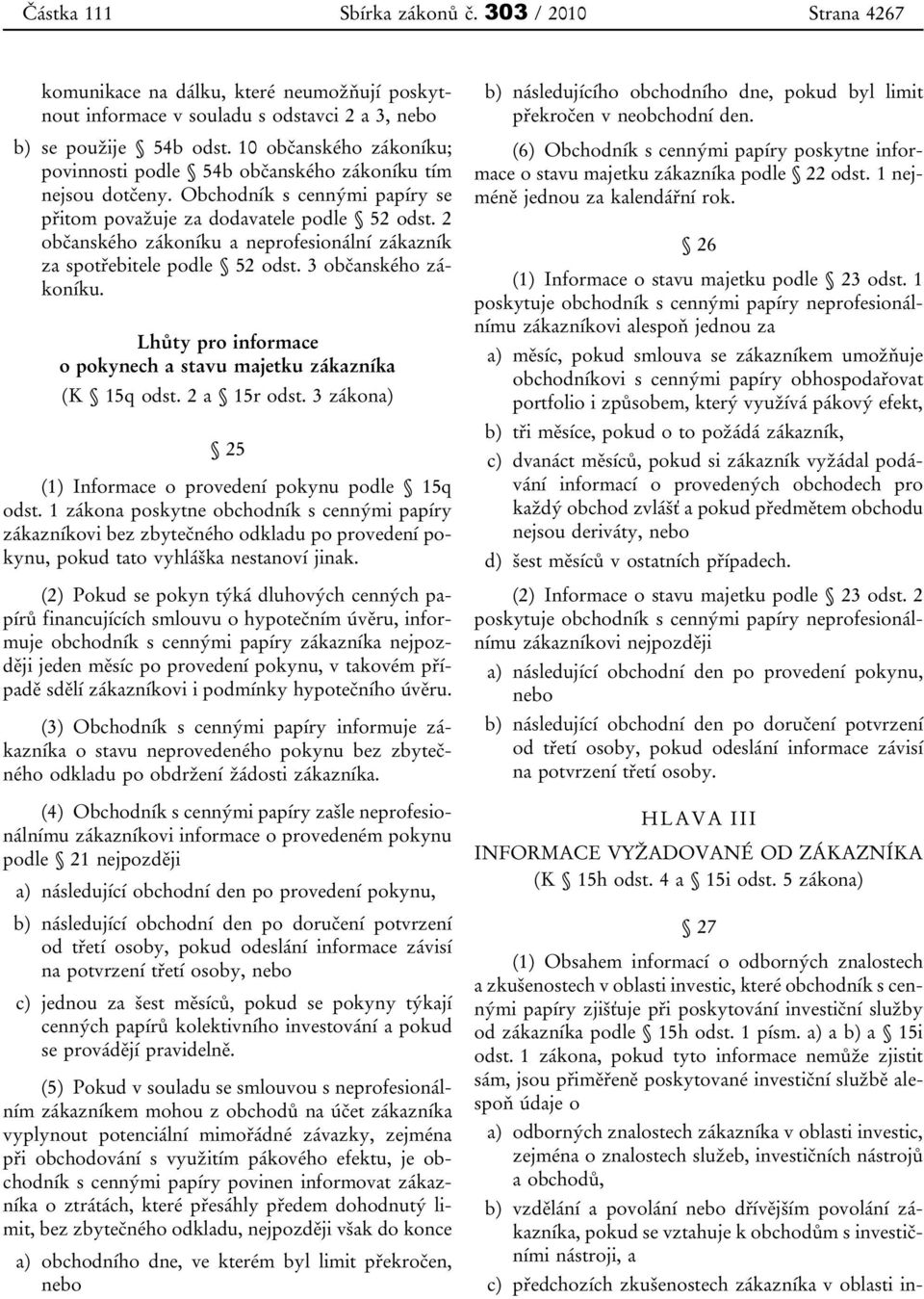 2 občanského zákoníku a neprofesionální zákazník za spotřebitele podle 52 odst. 3 občanského zákoníku. Lhůty pro informace o pokynech a stavu majetku zákazníka (K 15q odst. 2 a 15r odst.