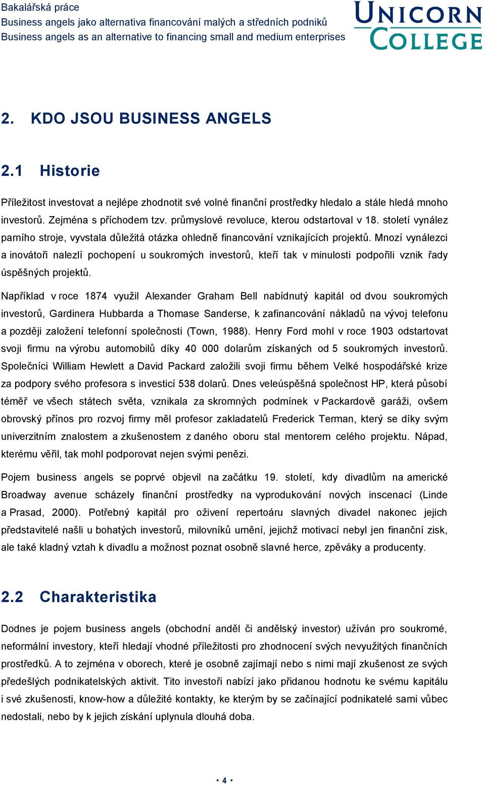 Mnozí vynálezci a inovátoři nalezlí pochopení u soukromých investorů, kteří tak v minulosti podpořili vznik řady úspěšných projektů.