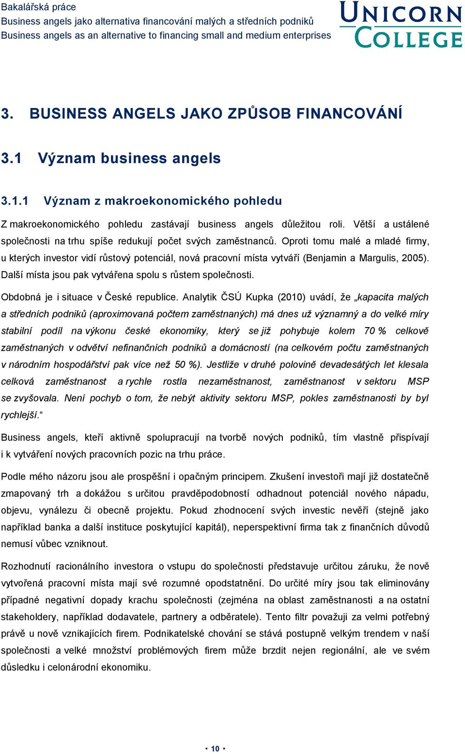 Oproti tomu malé a mladé firmy, u kterých investor vidí růstový potenciál, nová pracovní místa vytváří (Benjamin a Margulis, 2005). Další místa jsou pak vytvářena spolu s růstem společnosti.